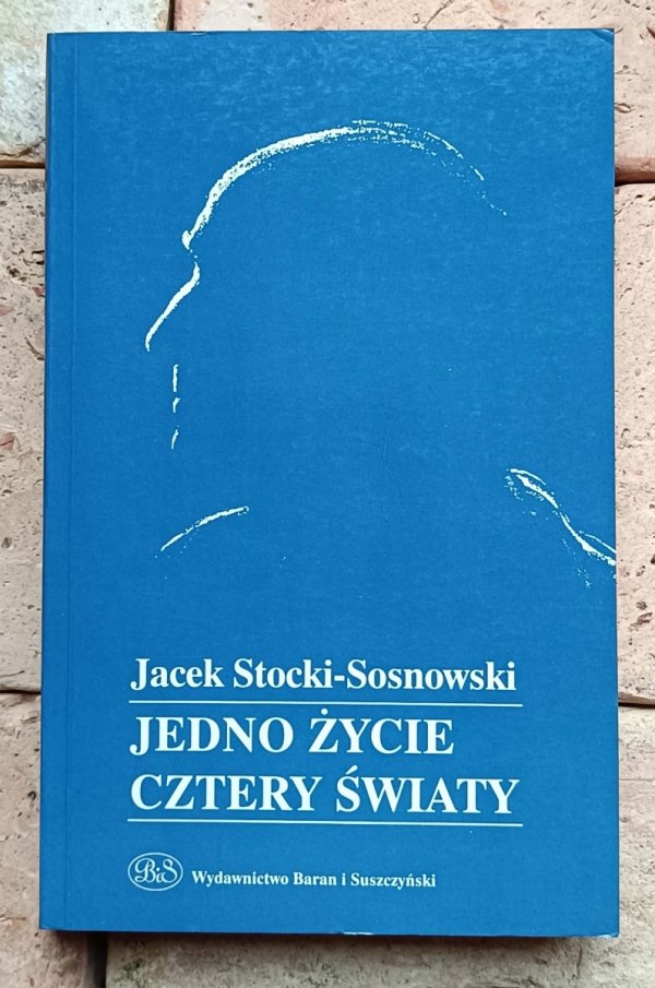 Jacek Stoicki-Sosnowski - Jedno życie cztery światy