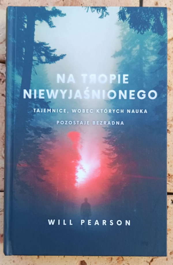 Will Pearson  Na tropie niewyjaśnionego. Tajemnice, wobec których nauka pozostaje bezradna - okładka