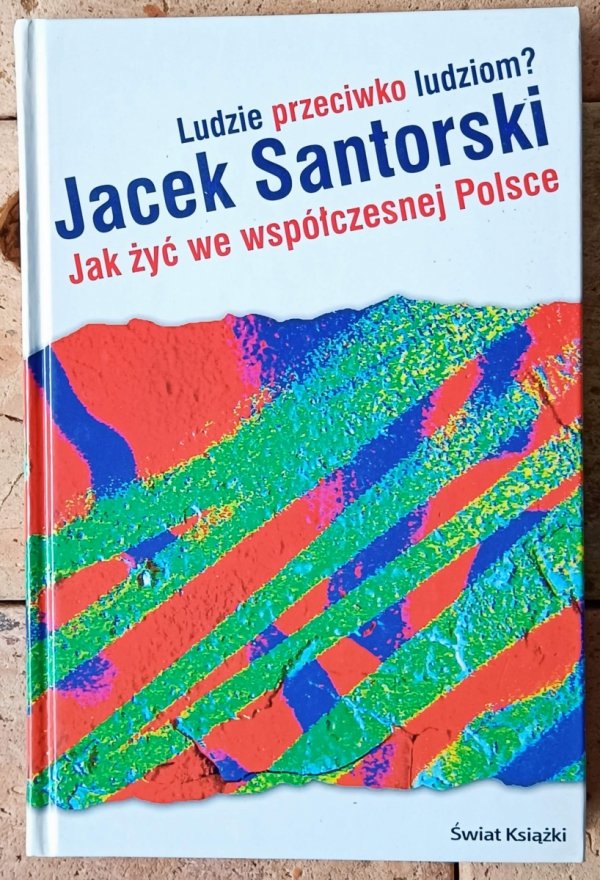  Jacek Santorski • Ludzie przeciwko ludziom. Jak żyć we współczesnej Polsce - okładka
