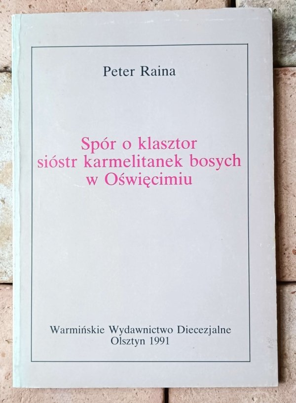 Peter Raina • Spór o klasztor sióstr karmelitanek bosych w Oświęcimiu - okładka