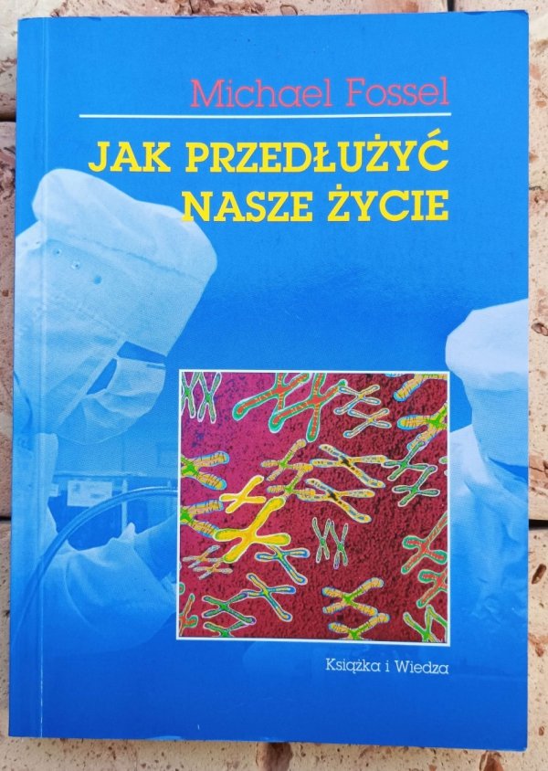 Michael Fossel Jak przedłużyć nasze życie czyli o mechanizmach starzenia - okładka