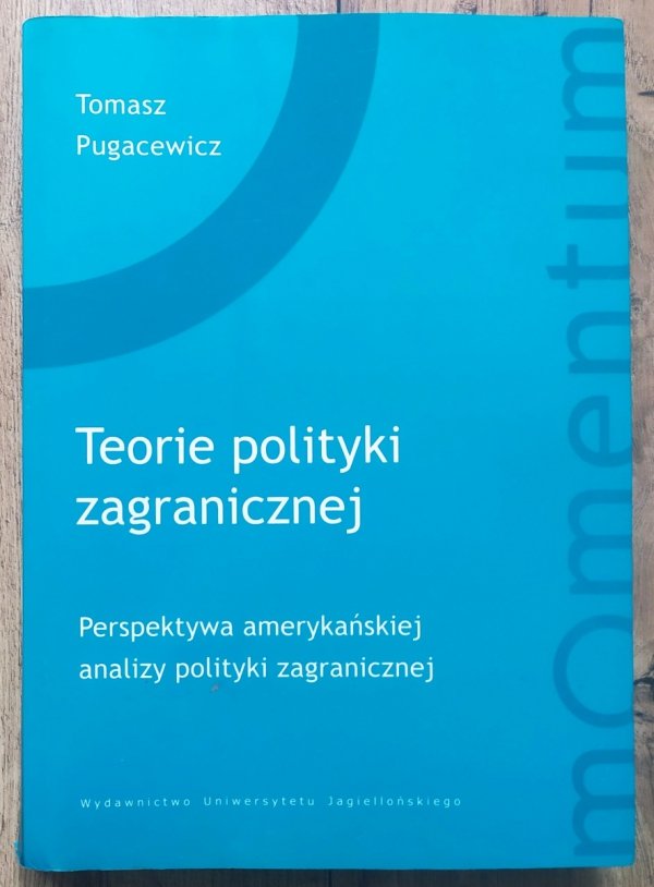Tomasz Pugacewicz Teorie polityki zagranicznej. Perspektywa amerykańska analizy polityki zagranicznej