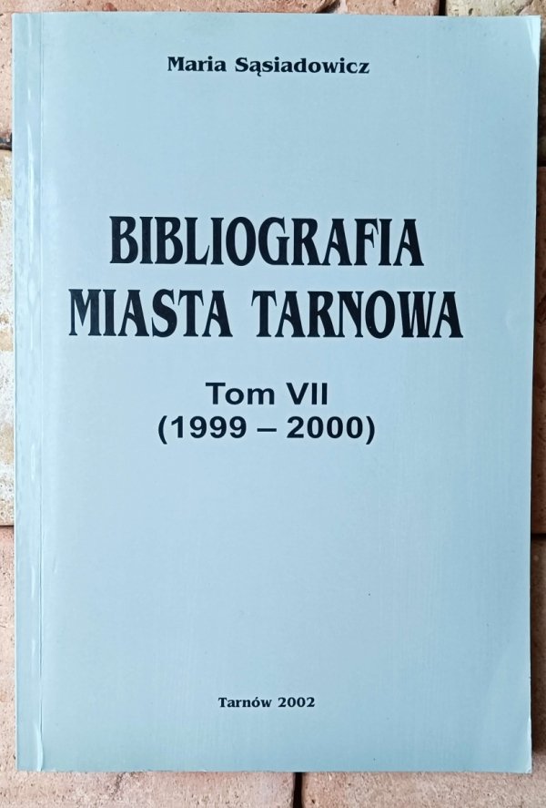 Maria Sąsiadowicz • Bibliografia miasta Tarnowa Tom VII (1999-2000) - okładka