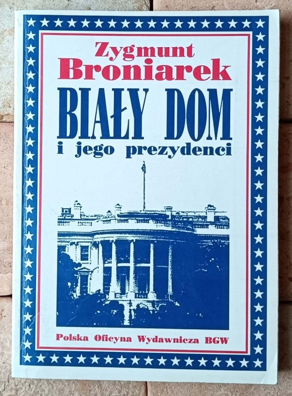 Zygmunt Broniarek • Biały Dom i jego prezydenci - okładka