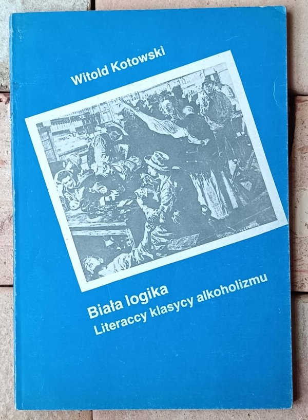 Witold Kotowski • Biała logika | Literaccy klasycy alkoholizmu | Dostojewski Przybyszewski - okładka