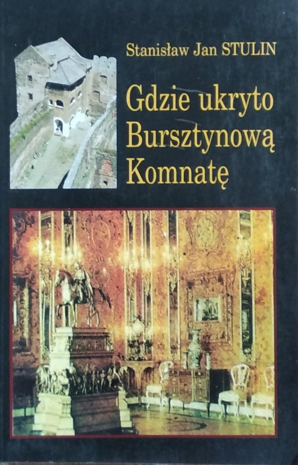 Stanisław Jan Stulin • Gdzie ukryto Bursztynową Komnatę