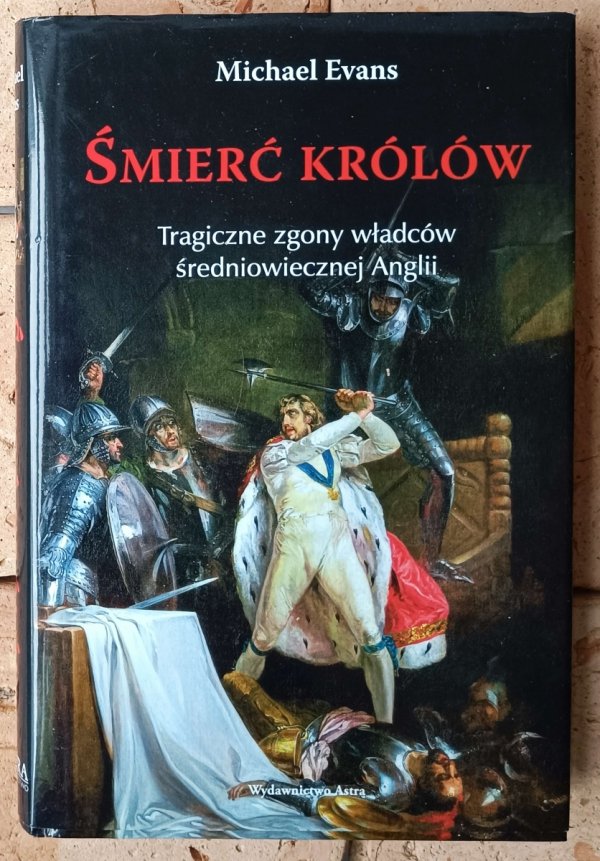 Michael Evans Śmierć królów. Tragiczne zgony władców średniowiecznej Anglii - okładka