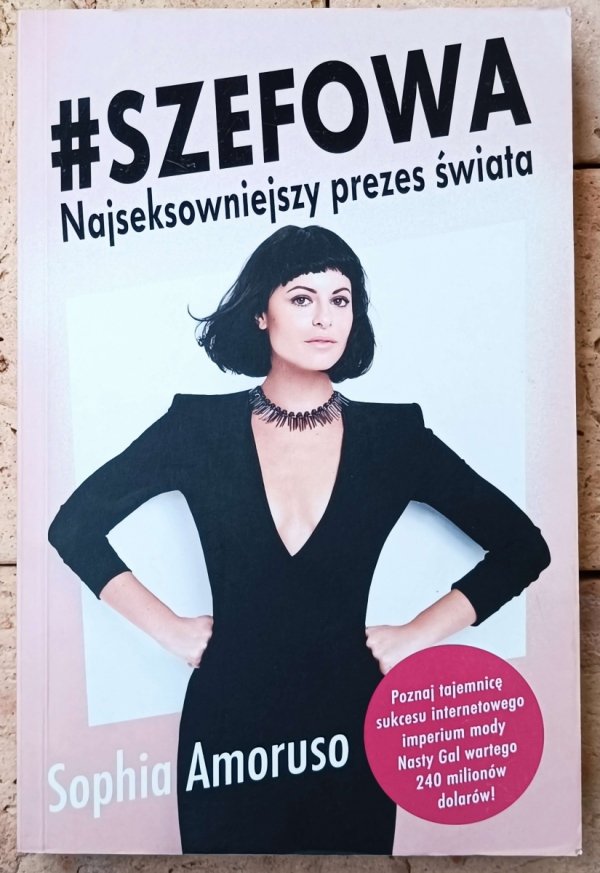Sophia Amoruso • Szefowa. Najseksowniejszy prezes świata