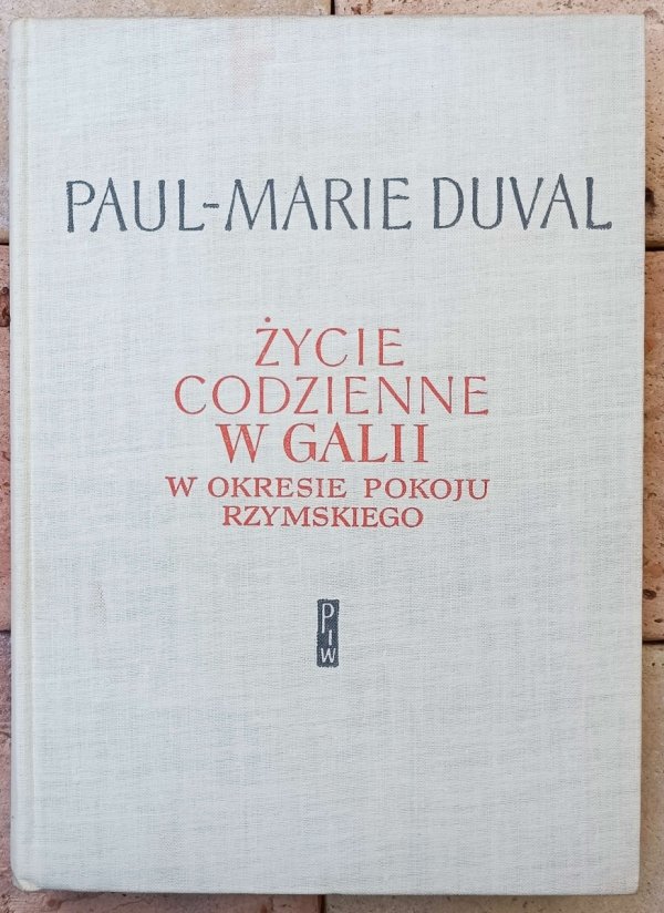 Paul Marie Duval  Życie codzienne w Galii w okresie pokoju rzymskiego 