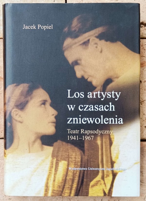 Jacek Popiel • Los artysty w czasach zniewolenia. Teatr rapsodyczny 1941-1967