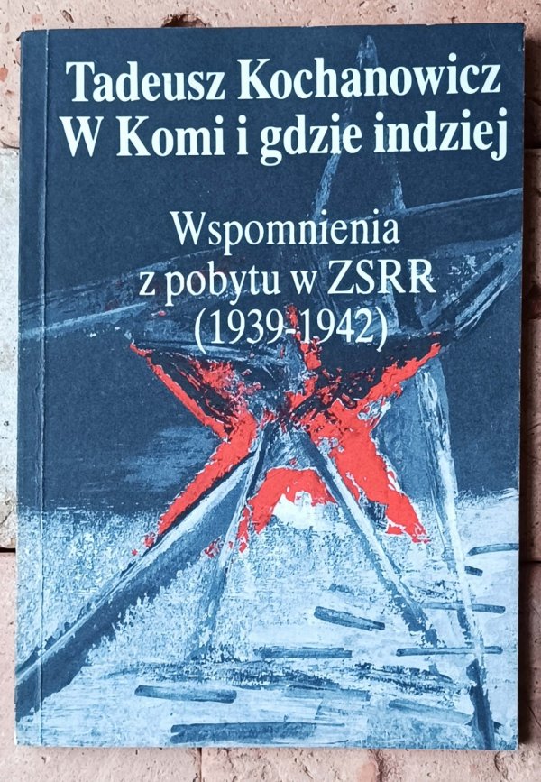Tadeusz Kochanowicz - W Komi i gdzie indziej. Wspomnienia z pobytu w ZSRR (1939-1942) - okładka