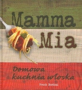Frank Bordoni • Mamma Mia. Domowa kuchnia włoska