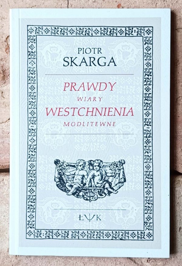 Piotr Skarga • Prawdy wiary. Westchnienia modlitewne - okładka