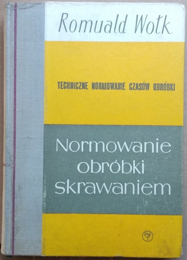 Romuald Wołk  Techniczne normowanie czasów obróbki Część 2. Normowanie obróbki skrawaniem 