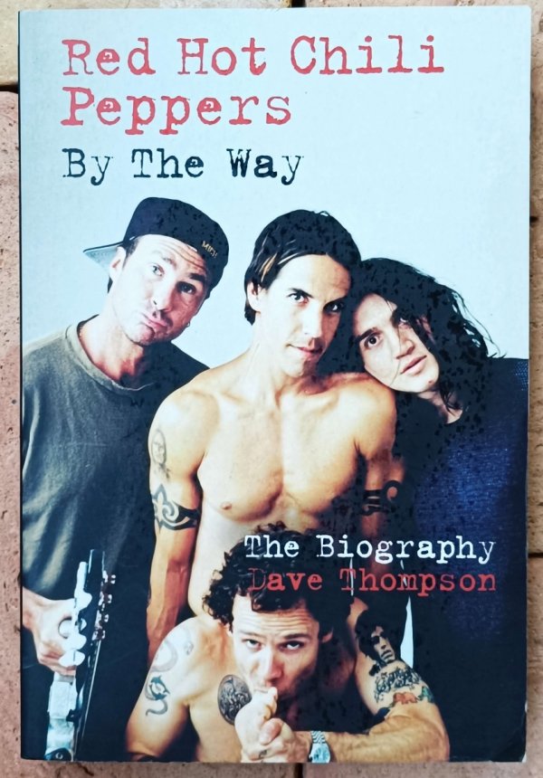 Dave Thompson • Red Hot Chili Peppers. By the Way. The Biography