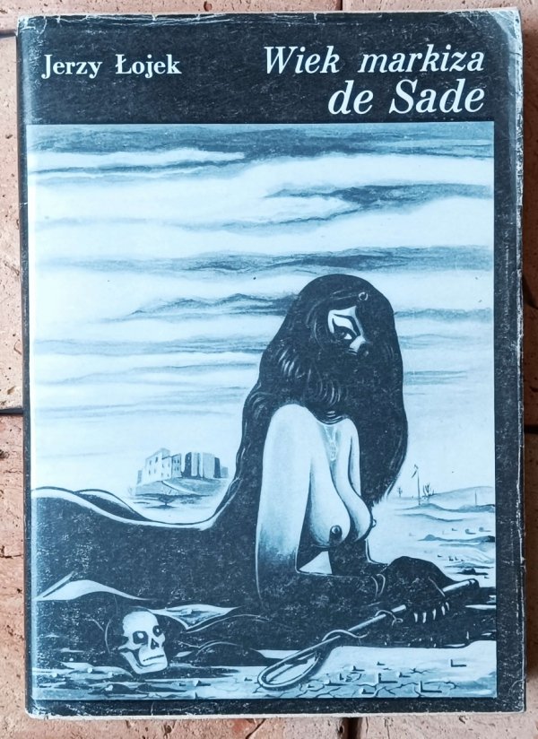 Jerzy Łojek • Wiek Markiza de Sade. Szkice z historii obyczajów i literatury we Francji XVIII wieku