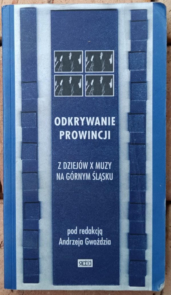 Okładka książki Odkrywanie prowincji. Z dziejów X muzy na Górnym Śląsku pod redakcją Andrzeja Gwóździa 