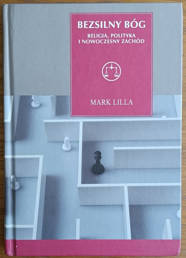 Mark Lilla • Bezsilny Bóg. Religia, polityka i nowoczesny Zachód 