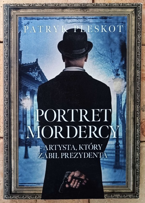 Patryk Pleskot • Portret mordercy. Artysta, który zabił prezydenta