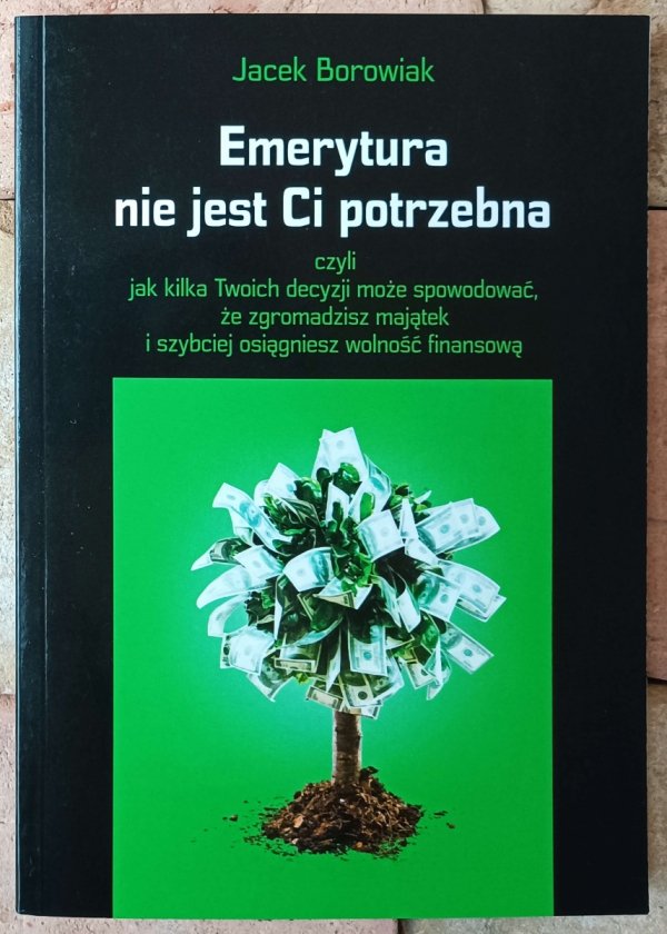Jacek Borowiak • Emerytura nie jest Ci potrzebna - okładka