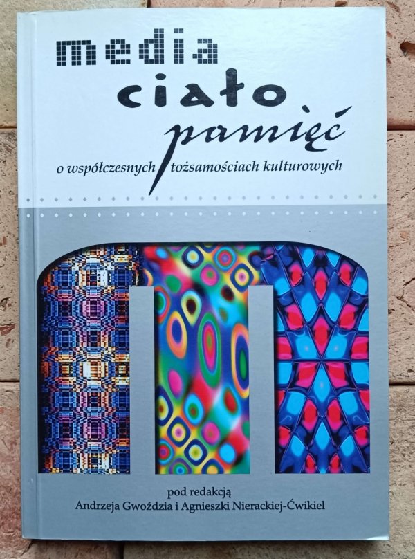 Andrzej Gwóźdź Media, ciało, pamięć 