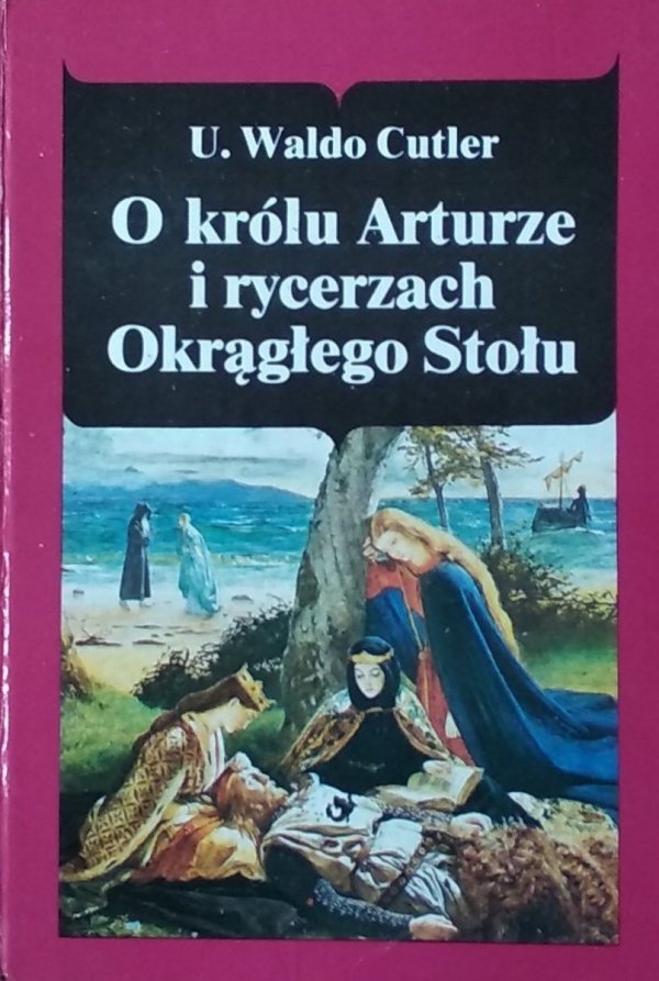 Waldo Cutler • O królu Arturze i rycerzach Okrągłego Stołu