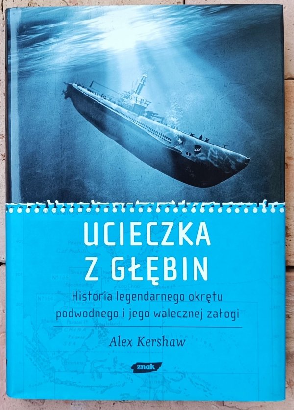 Alex Kershaw • Ucieczka z głębin. Historia legendarnego okrętu podwodnego i jego walecznej załogi 