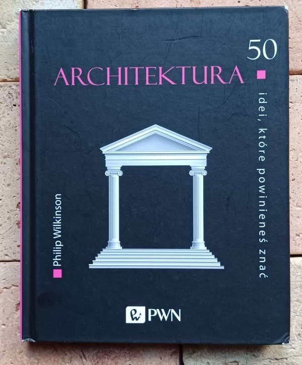 Philip Wilkinson  - Architektura. 50 idei, które powinieneś znać