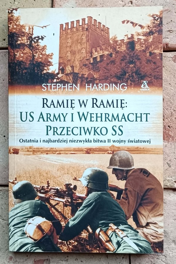 Stephen Harding - Ramię w ramię | US Army i Wehrmacht przeciwko SS