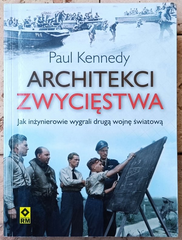 Paul Kennedy Architekci zwycięstwa. Jak inżynierowie wygrali drugą wojnę światową