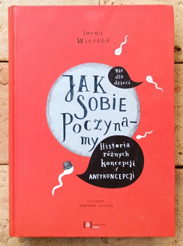 Iwona Wierzba • Jak sobie poczynamy. Historia różnych koncepcji i antykoncepcji