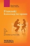 Francuski Konwersacje bez tajemnic. Co, kiedy, jak powiedzieć po francusku 