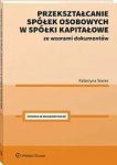 Przekształcanie spółek osobowych w spółki kapitałowe ze wzorami dokumentów
