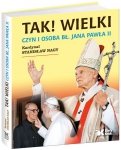 Tak! Wielki Czyn i osoba Bł Jana Pawła II