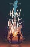 Hold on to me