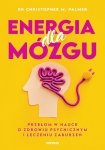 Energia dla mózgu. Przełom w nauce o zdrowiu psychicznym i leczeniu zaburzeń
