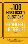 The 100 Most Asked Questions about Heaven, Hell, and the Afterlife: Scripture's Answers to What Happens after You Die