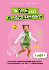 To nie jest praca domowa część 4 dodawanie i odejmowanie w zakresie 50 i 100 z przekraczaniem progu ćwiczenia doskonalące 