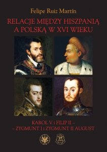 Relacje między Hiszpanią a Polską w XVI wieku Karol V i Filip II - Zygmunt I i Zygmunt II August