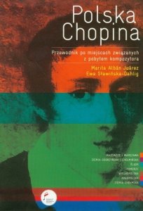 Polska Chopina Przewodnik po miejscach związanych z pobytem kompozytora