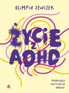 Życie z ADHD Brakująca instrukcja obsługi