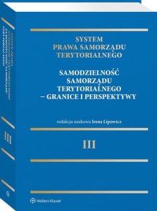 System Prawa Samorządu Terytorialnego. Tom 3. Samodzielność samorządu terytorialnego - granice i perspektywy