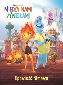 Między nami żywiołami. Opowieść filmowa. Disney Pixar