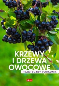 Krzewy i drzewa owocowe Poradnik praktyczny
