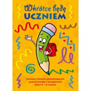 Wkrótce będę uczniem. Zestaw ćwiczeń sprawdzających poziom wiedzy i umiejętności dzieci 5- i 6-letnich