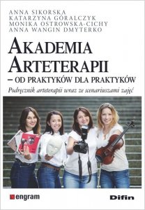Akademia Arteterapii. Od praktyków dla praktyków. Podręcznik arteterapii wraz ze scenariuszami zajęć