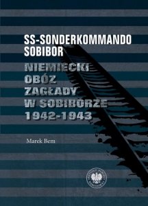SS-Sonderkommando Sobibor. Niemiecki obóz zagłady w Sobiborze 1942-1943
