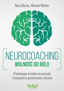 Neurocoaching. Wolność od bólu. Przełomowe techniki neuronauki i osteopatii w przywracaniu zdrowia