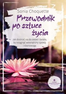 Przewodnik po sztuce życia. Jak dostroić się do siebie i świata, by osiągnąć wewnętrzny spokój i równowagę