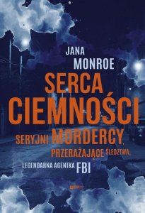 Serca ciemności. Seryjni mordercy, przerażające śledztwa, legendarna agentka FBI wyd. kieszonkowe